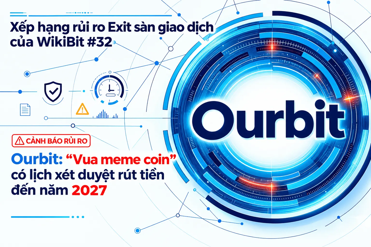 Xếp hạng rủi ro Exit sàn giao dịch của WikiBit #32 – Ourbit: “Vua Meme Coin” với các đợt xét duyệt rút tiền được lên lịch đến năm 2027