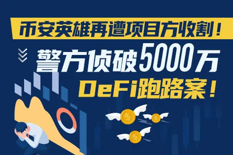 币安英雄再遭项目方收割！警方侦破5000万DeFi跑路案！